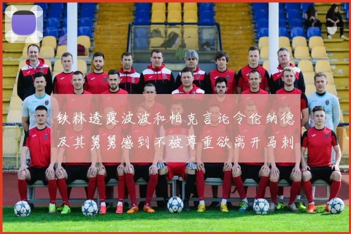 铁林透露波波和帕克言论令伦纳德及其舅舅感到不被尊重欲离开马刺