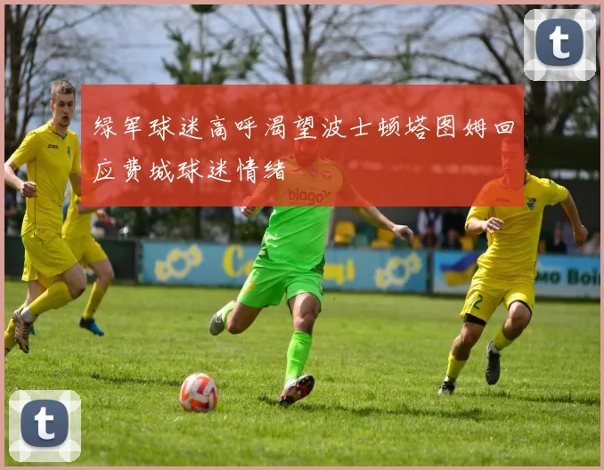 绿军球迷高呼渴望波士顿塔图姆回应费城球迷情绪
