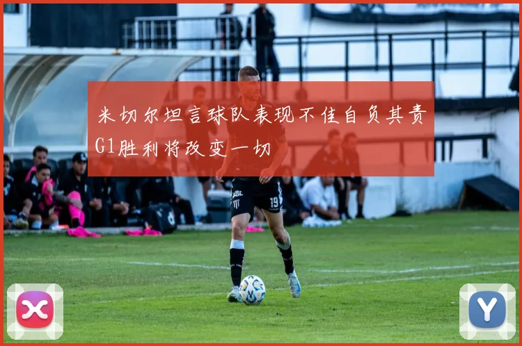 米切尔坦言球队表现不佳自负其责G1胜利将改变一切